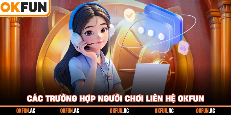 Các trường hợp người chơi liên hệ OKFUN