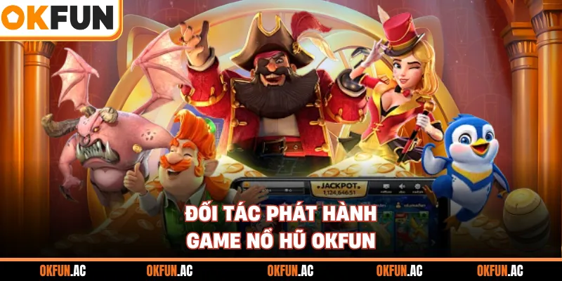 Đối tác phát hành game nổ hũ OKFUN