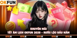 Khuyến Mãi Tết Âm Lịch OKFUN 2026 - Rước Lộc Đầu Năm