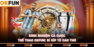 Kinh Nghiệm Cá Cược Thể Thao OKFUN: Bí Kíp Từ Cao Thủ