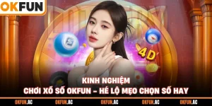 Kinh Nghiệm Chơi Xổ Số OKFUN - Hé Lộ Mẹo Chọn Số Hay