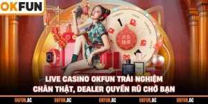Live Casino OKFUN - Trải Nghiệm Chân Thật, Dealer Quyến Rũ