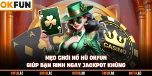Mẹo Chơi Nổ Hũ OKFUN Giúp Bạn Rinh Ngay Jackpot Khủng