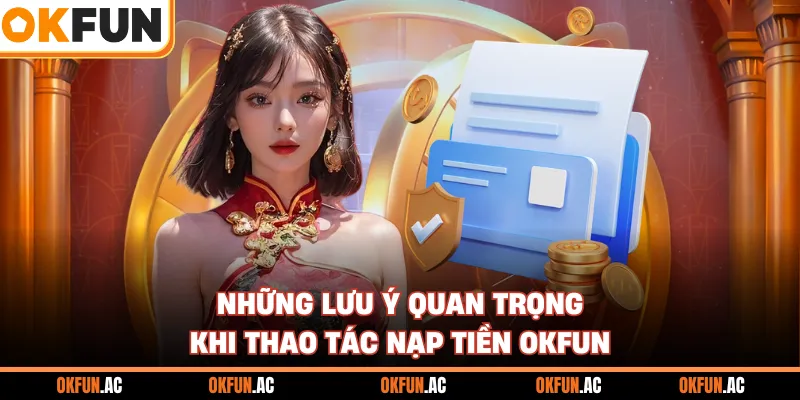 Những lưu ý quan trọng khi thao tác nạp tiền OKFUN