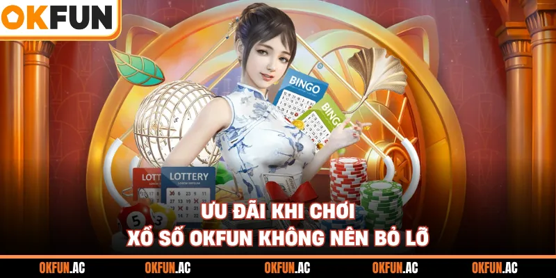 Ưu đãi khi chơi xổ số OKFUN không nên bỏ lỡ